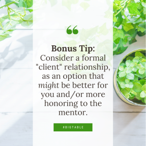 Bonus Tip: Consider a formal "client" relationship, as an option that might be better for you and/or more honoring to the mentor.