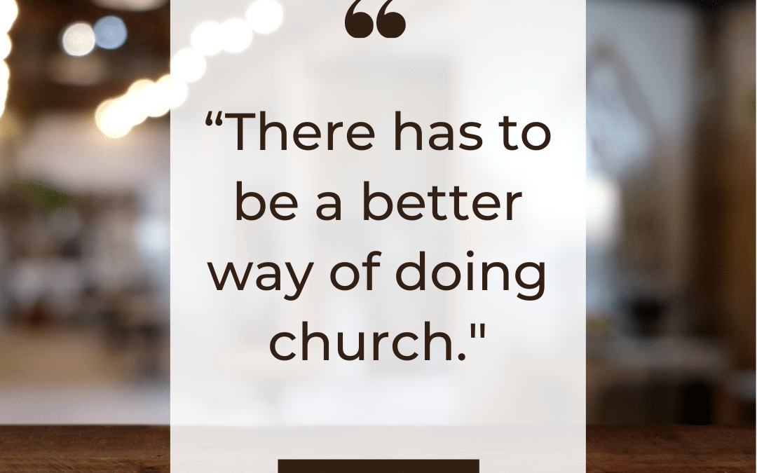 “There has to be a better way of doing church.”